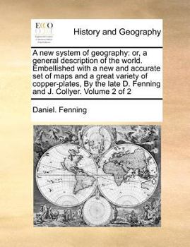 Paperback A New System of Geography: Or, a General Description of the World. Embellished with a New and Accurate Set of Maps and a Great Variety of Copper- Book