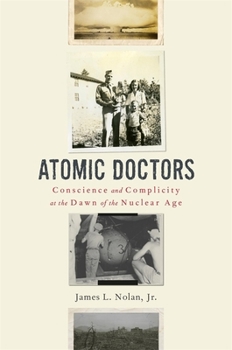 Hardcover Atomic Doctors: Conscience and Complicity at the Dawn of the Nuclear Age Book