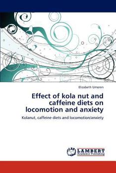 Paperback Effect of kola nut and caffeine diets on locomotion and anxiety Book