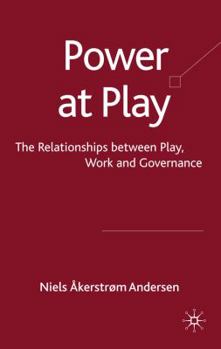 Hardcover Power at Play: The Relationships Between Play, Work and Governance Book