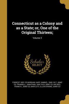 Connecticut as a Colony and as a State; or, One of the Original Thirteen;; Volume 3