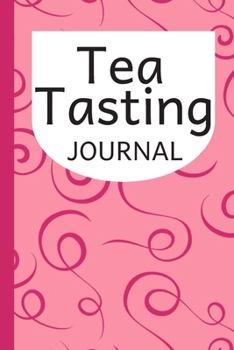 Paperback Tea Tasting Journal: A Tea Lovers Journal For Tracking Your Tea Tasting Experiences of Your Favorite Brews Book