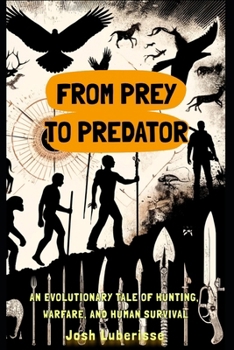 Paperback From Prey to Predator: An Evolutionary Tale of Hunting, Warfare, and Human Survival Book