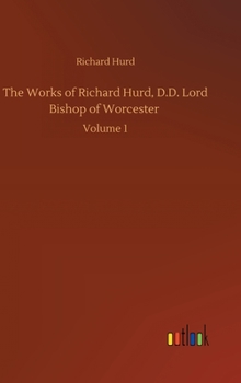 The Works of Richard Hurd, D.D. Lord Bishop of Worcester: Volume 1
