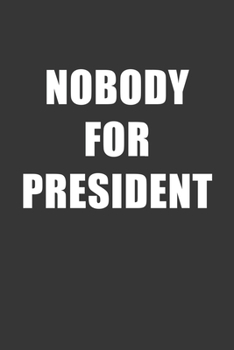 Nobody For President Notebook: Lined Journal, 120 Pages, 6 x 9, Affordable Gift Journal Matte Finish