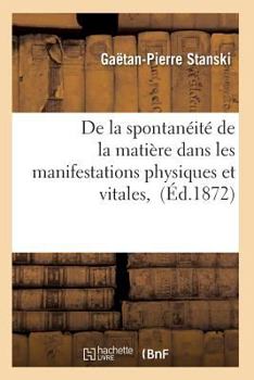 Paperback de la Spontanéité de la Matière Dans Les Manifestations Physiques Et Vitales, [French] Book