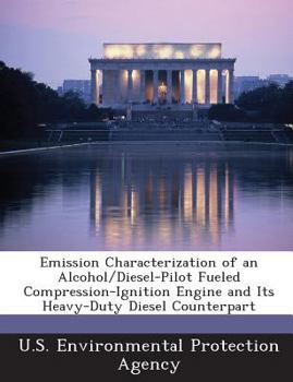 Paperback Emission Characterization of an Alcohol/Diesel-Pilot Fueled Compression-Ignition Engine and Its Heavy-Duty Diesel Counterpart Book
