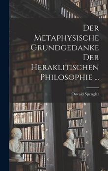 Hardcover Der Metaphysische Grundgedanke Der Heraklitischen Philosophie ... [German] Book