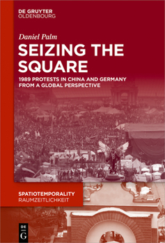 Hardcover Seizing the Square: 1989 Protests in China and Germany from a Global Perspective Book