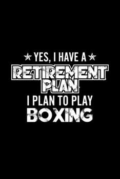 Paperback Yes, I Have A Retirement Plan I Plan To Play Boxing: Lined Journal, 120 Pages, 6x9 Sizes, Gift For Boxing Lover Retired Grandpa Funny Boxing Sports No Book