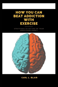 Paperback How You can beat Addiction with Exercise: Strategies to get rid of your Addictions Easily Book