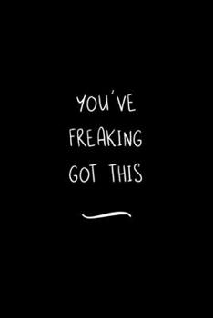 You've Freaking Got this: Funny Office Notebook/Journal For Women/Men/Coworkers/Boss/Business Woman/Funny office work desk humor/ Stress Relief Anger Management Journal(6x9 inch)