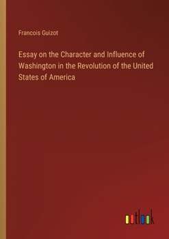 Paperback Essay on the Character and Influence of Washington in the Revolution of the United States of America Book