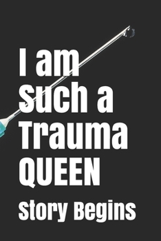 I am Such a Trauma QUEEN: Inspirational Lined Emergency Diary Journal book Gifts / 100 Pages 6*9 Notebook gift for emergency nurse as the Story Begins