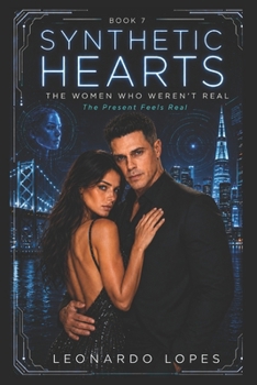 SYNTHETIC HEARTS: THE WOMEN WHO WEREN'T REAL: THE PRESENT BREAKS (BOOK 7)