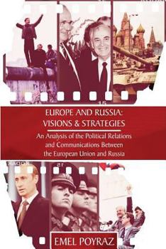 Paperback Europe and Russia: Visions & Strategies: An Analysis of the Political Relations and Communications Between the European Union and Russia Book