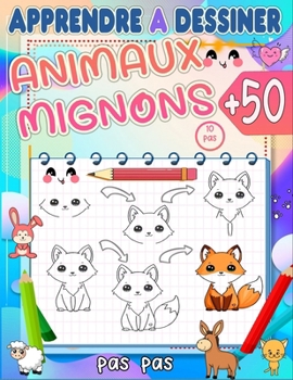 Paperback apprendre à dessiner des animaux mignons: Maîtrisez l'art de dessiner plus de 50 animaux mignons pour les enfants en seulement 10 étapes faciles et co [French] Book