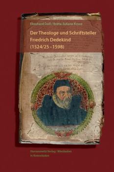 Der Theologe Und Schriftsteller Friedrich Dedekind (1524/5-1598). Eine Biographie: Mit Einem Beitrag Von Britta-Juliane Kruse Zu Dedekinds Geistlichen