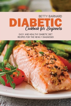 Paperback Diabetic Cookbook for Beginners: Easy and Healthy Diabetic Diet Recipes for the Newly Diagnosed Book