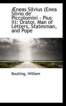 Æneas Silvius Enea Silvio de' Piccolomini - Pius II: Orator, Man of Letters, Statesman, and Pope
