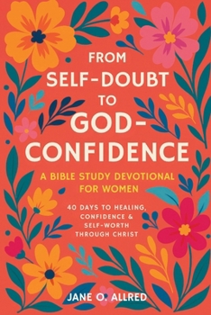 Paperback From Self-Doubt to God-Confidence: A Bible Study Devotional for Women: 40 Days to Healing, Confidence & Self-Worth Through Christ Book