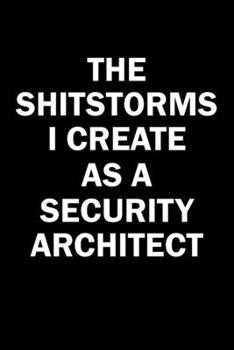 Paperback The Shitstorms I Create As A Security Architect: Funny gag gift for snarky sarcastic Security Architect - blank lined notebook Book