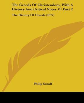 Paperback The Creeds Of Christendom, With A History And Critical Notes V1 Part 2: The History Of Creeds (1877) Book