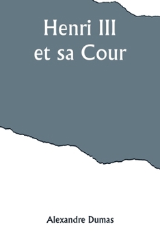 Henri III et sa Cour (French Edition)