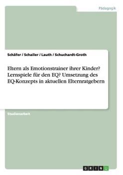 Paperback Eltern als Emotionstrainer ihrer Kinder? Lernspiele für den EQ? Umsetzung des EQ-Konzepts in aktuellen Elternratgebern [German] Book