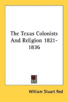 Paperback The Texas Colonists And Religion 1821-1836 Book