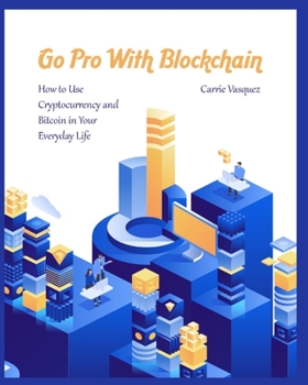 Paperback Go Pro With Blockchain: How to Use Cryptocurrency and Bitcoin in Your Everyday Life Book