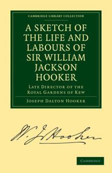 Paperback A Sketch of the Life and Labours of Sir William Jackson Hooker, K.H., D.C.L. Oxon., F.R.S., F.L.S., Etc.: Late Director of the Royal Gardens of Kew Book