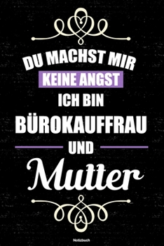 Du machst mir keine Angst ich bin Bürokauffrau und Mutter Notizbuch: Bürokauffrau Journal DIN A5 liniert 120 Seiten Geschenk (German Edition)