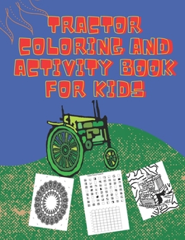 Tractor Coloring and Activity book for Kids: Fun variety Tractor Colouring Book, and picture slices for kids all ages. Fun things around the farmland and array of activities for you.