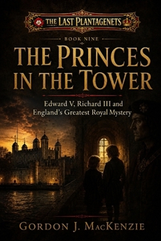 The Princes in the Tower: Edward V, Richard III and England’s Greatest Royal Mystery (The Last Plantagenets)