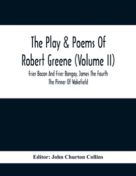 Paperback The Play & Poems Of Robert Greene (Volume II); Frier Bacon And Frier Bongay. James The Fourth The Pinner Of Wakefield. A Maidens Dreame Poems From The Book