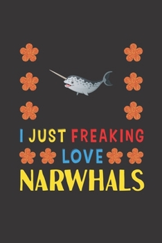 Paperback I Just Freaking Love Narwhals: Narwhals Lovers Funny Gifts Journal Lined Notebook 6x9 120 Pages Book