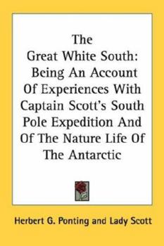 Paperback The Great White South: Being An Account Of Experiences With Captain Scott's South Pole Expedition And Of The Nature Life Of The Antarctic Book