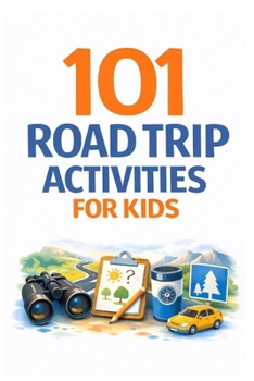 101 Road Trip Activities for Kids: Screen-Free, Easy & No-Prep Games for Long Car Rides & Family Travel (101 Families)