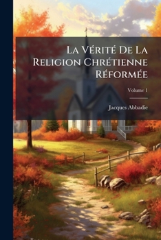Paperback La Vérité De La Religion Chrétienne Réformée; Volume 1 [French] Book