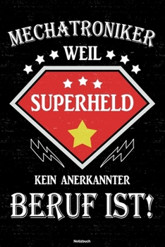 Mechatroniker weil Superheld kein anerkannter Beruf ist! Notizbuch: Mechatroniker Journal DIN A5 liniert 120 Seiten Geschenk