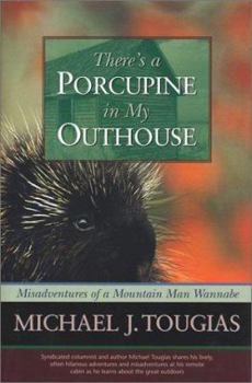 Hardcover There's a Porcupine in My Outhouse: Misadventures of a Mountain Man Wannabe Book