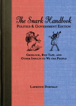 Paperback The Snark Handbook: Politics & Government Edition: Gridlock, Red Tape, and Other Insults to We the People Book