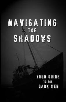 Paperback Navigating the Shadows: Your Guide to the Dark Web Book