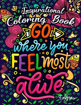 Paperback Inspirational Coloring Book: Go Where You Feel Most Alive Stress Relieving Coloring book for Adult Book