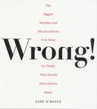 Mass Market Paperback Wrong!: The Biggest Missteps Miscalculations Ever Made People Who Should Have Known Bett Book