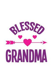Blessed Grandma: Blessed Grandma Notebook - Cute Design Grandmother Doodle Diary Book Gift For Your Grandmother To Make Your Nana Smile! With Pink Blessing Heart Hearts And Arrow