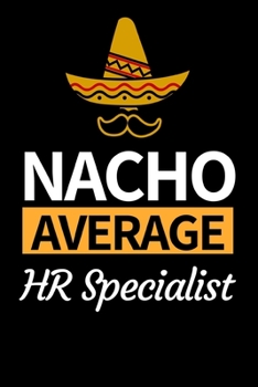 Nacho Average Hr Specialist: Funny Hr Notebook/Journal (6” X 9”) Great Appreciation Gift For Human Resources Specialists