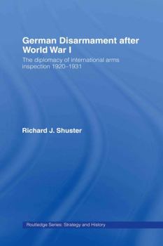 German Disarmament After World War I: The Diplomacy of International Inspection 1920-1931 (Cass Series--Strategy and History) - Book  of the Strategy and History