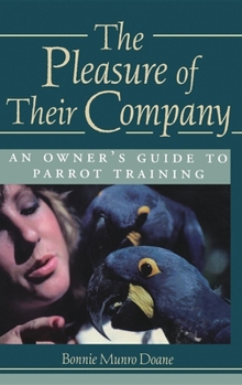 Hardcover The Pleasure of Their Company: An Owner's Guide to Parrot Training Book